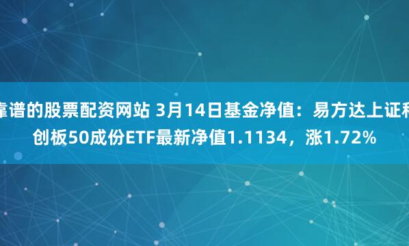 靠谱的股票配资网站 3月14日基金净值：易方达上证科创板50成份ETF最新净值1.1134，涨1.72%